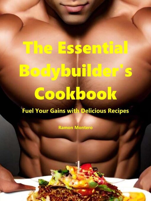Title details for The Essential Bodybuilder's Cookbook--Fuel Your Gains with Delicious Recipes by Ramon Montero - Available
